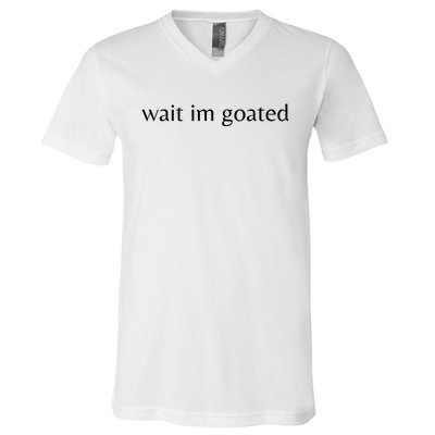 Wait Im Goated Funny Meme V-Neck T-Shirt