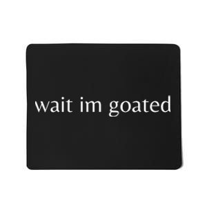 Wait Im Goated Mousepad