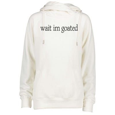 Wait I’m Goated Funny Tee Womens Funnel Neck Pullover Hood