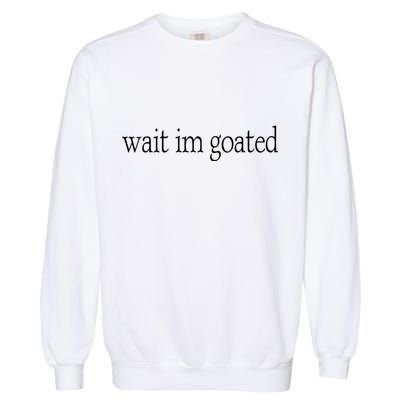 Wait I’m Goated Funny Tee Garment-Dyed Sweatshirt