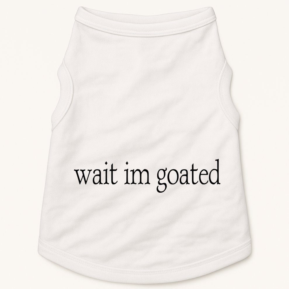 Wait I’m Goated Funny Tee Doggie Tank