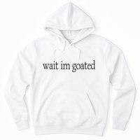 Wait I’m Goated Funny Tee Hoodie