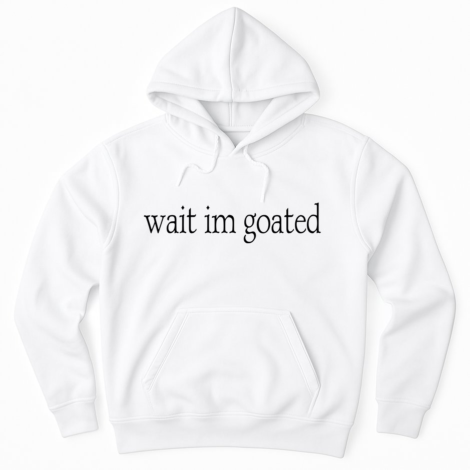 Wait I’m Goated Funny Tee Hoodie