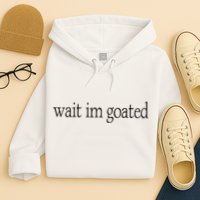 Wait I’m Goated Funny Tee Hoodie