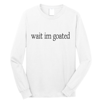 Wait I’m Goated Funny Tee Long Sleeve Shirt
