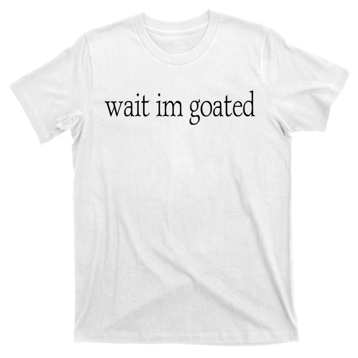 Wait I’m Goated Funny Tee T-Shirt