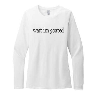 Wait I’m Goated Funny Tee Womens CVC Long Sleeve Shirt