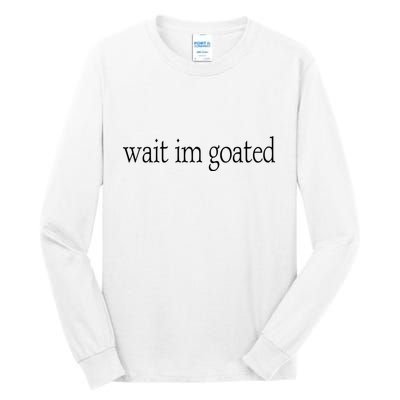 Wait I’m Goated Funny Tee Tall Long Sleeve T-Shirt