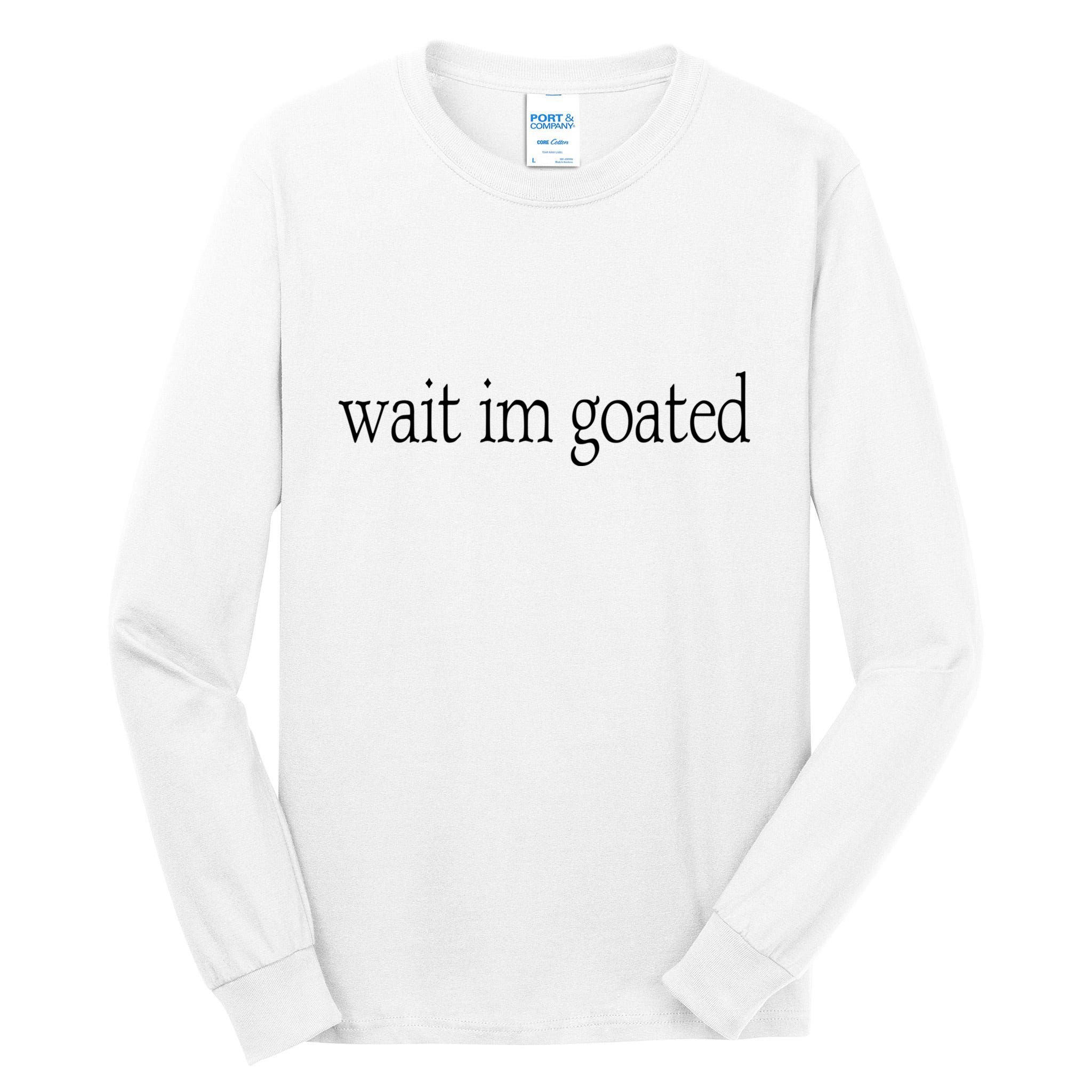 Wait I’m Goated Funny Tee Tall Long Sleeve T-Shirt