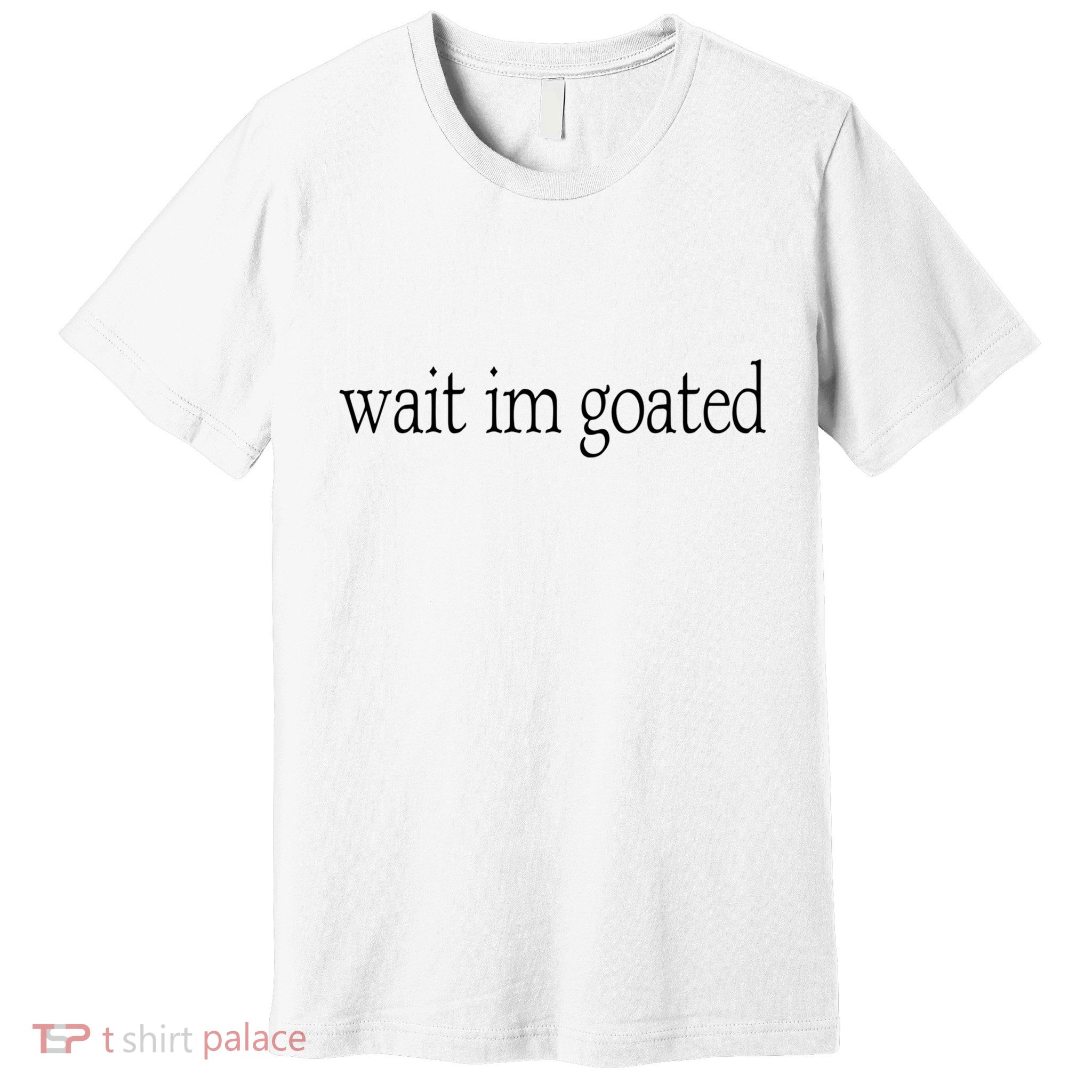 Wait I’m Goated Funny Tee Premium T-Shirt