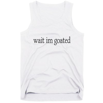 Wait I’m Goated Funny Tee Tank Top