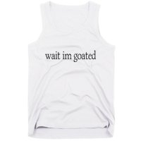 Wait I’m Goated Funny Tee Tank Top