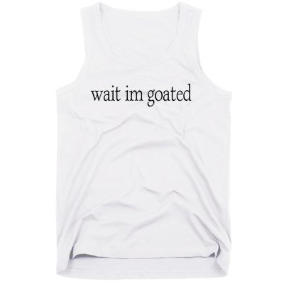 Wait I’m Goated Funny Tee Tank Top