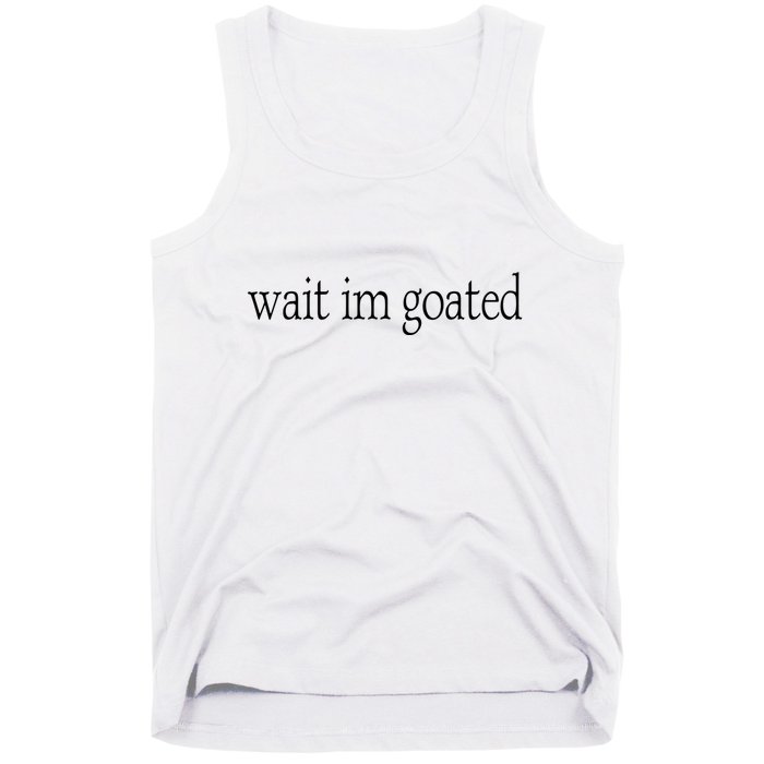 Wait I’m Goated Funny Tee Tank Top