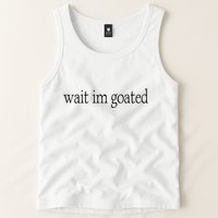 Wait I’m Goated Funny Tee Tank Top