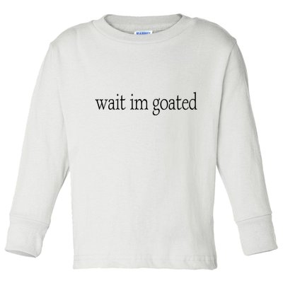 Wait I’m Goated Funny Tee Toddler Long Sleeve Shirt