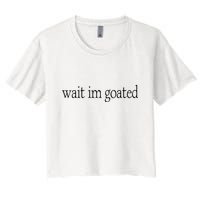 Wait I’m Goated Funny Tee Women's Crop Top Tee