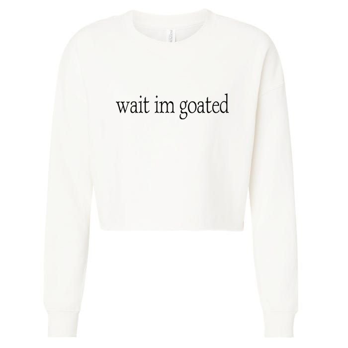 Wait I’m Goated Funny Tee Cropped Pullover Crew