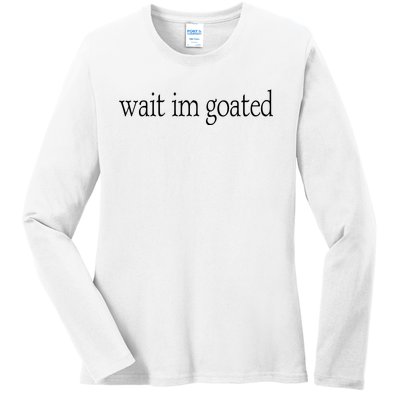 Wait I’m Goated Funny Tee Ladies Long Sleeve Shirt