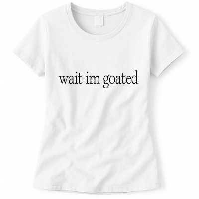 Wait I’m Goated Funny Tee Womens T-Shirt