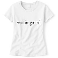 Wait I’m Goated Funny Tee Womens T-Shirt