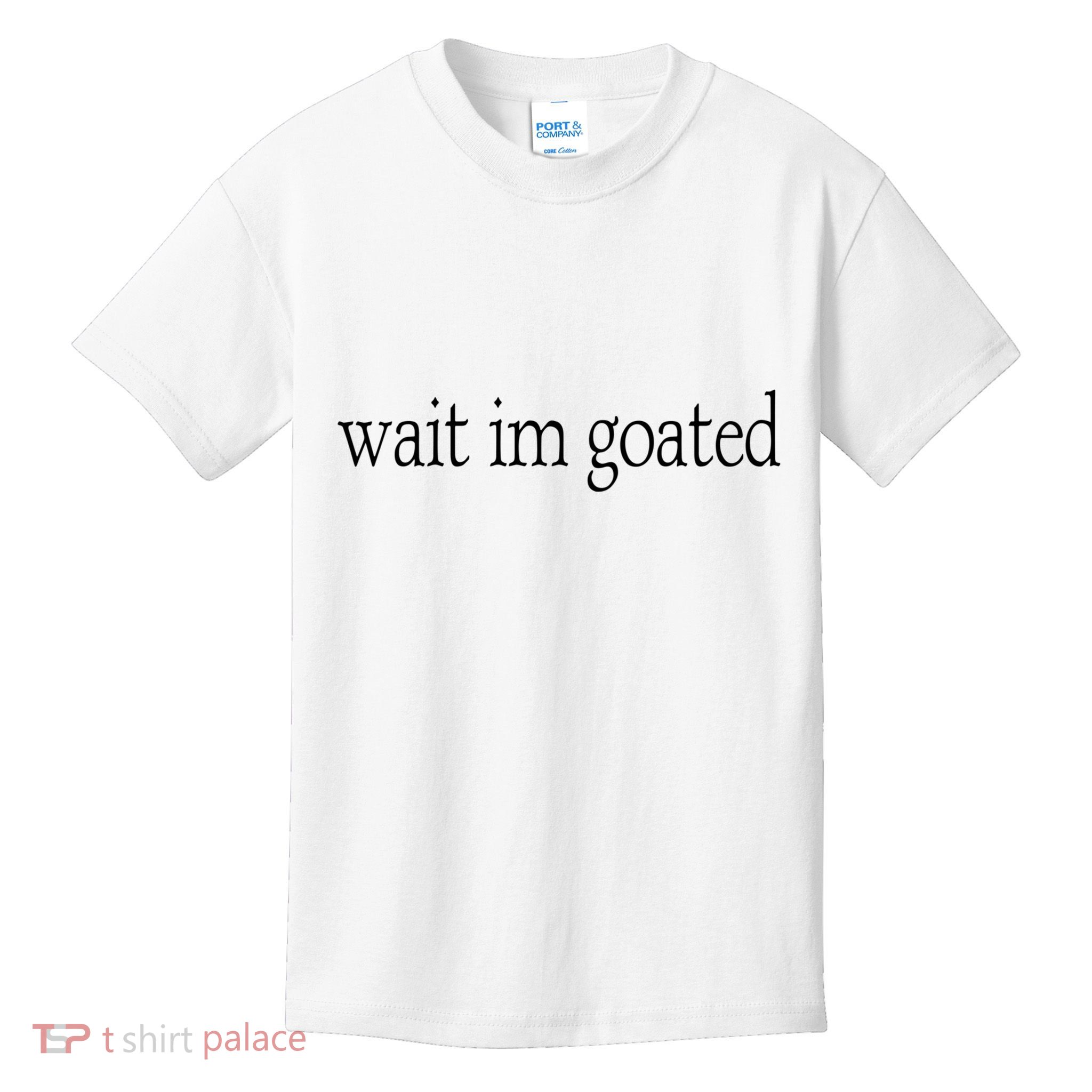 Wait I’m Goated Funny Tee Kids T-Shirt