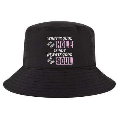 What Is Good For The Hole Is Not Always Good For The Soul Cool Comfort Performance Bucket Hat