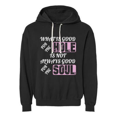 What Is Good For The Hole Is Not Always Good For The Soul Garment-Dyed Fleece Hoodie