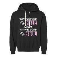 What Is Good For The Hole Is Not Always Good For The Soul Garment-Dyed Fleece Hoodie