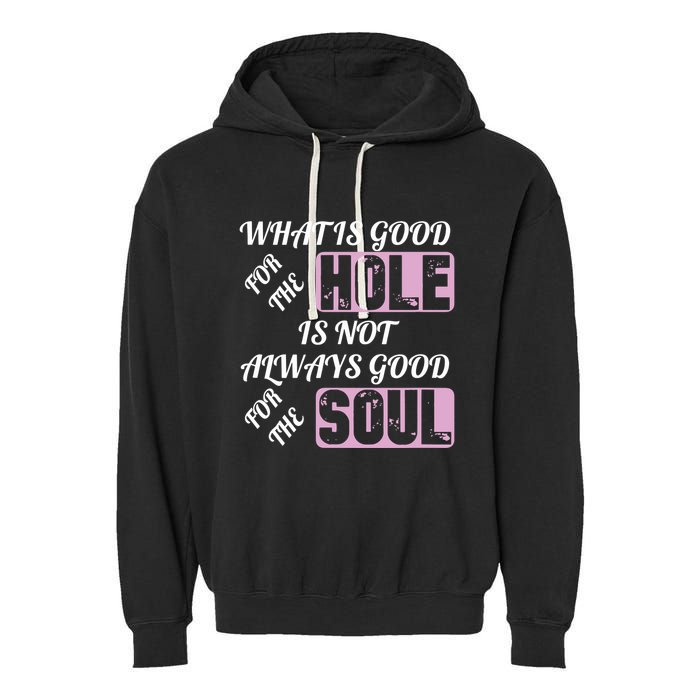 What Is Good For The Hole Is Not Always Good For The Soul Garment-Dyed Fleece Hoodie
