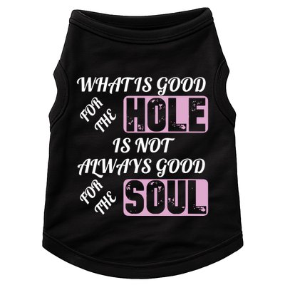 What Is Good For The Hole Is Not Always Good For The Soul Doggie Tank