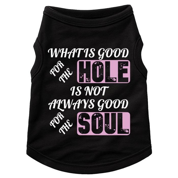 What Is Good For The Hole Is Not Always Good For The Soul Doggie Tank