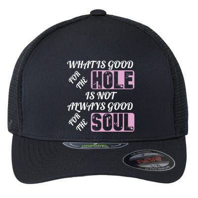 What Is Good For The Hole Is Not Always Good For The Soul Flexfit Unipanel Trucker Cap