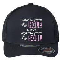 What Is Good For The Hole Is Not Always Good For The Soul Flexfit Unipanel Trucker Cap