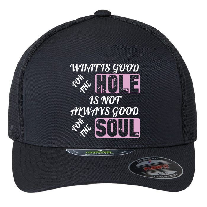 What Is Good For The Hole Is Not Always Good For The Soul Flexfit Unipanel Trucker Cap
