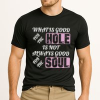 What Is Good For The Hole Is Not Always Good For The Soul Performance Shirt