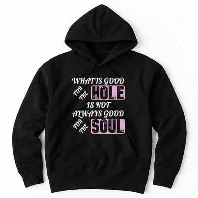 What Is Good For The Hole Is Not Always Good For The Soul Hoodie