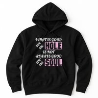 What Is Good For The Hole Is Not Always Good For The Soul Hoodie