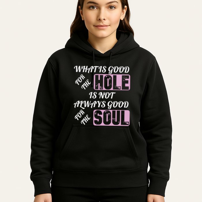What Is Good For The Hole Is Not Always Good For The Soul Hoodie