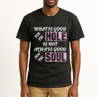 What Is Good For The Hole Is Not Always Good For The Soul Tall T-Shirt