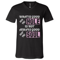 What Is Good For The Hole Is Not Always Good For The Soul V-Neck T-Shirt