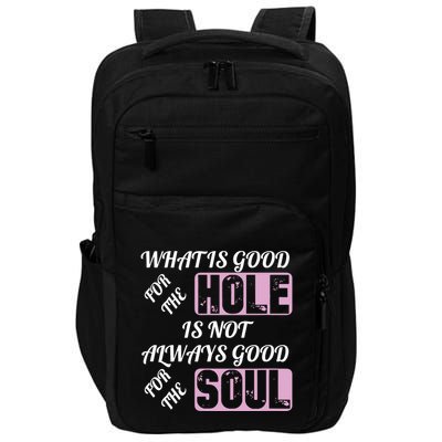 What Is Good For The Hole Is Not Always Good For The Soul Impact Tech Backpack