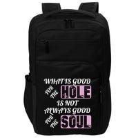 What Is Good For The Hole Is Not Always Good For The Soul Impact Tech Backpack
