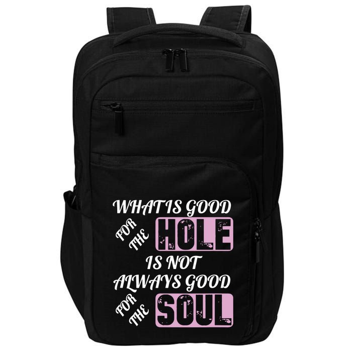 What Is Good For The Hole Is Not Always Good For The Soul Impact Tech Backpack