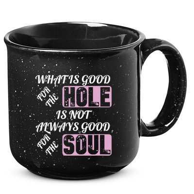 What Is Good For The Hole Is Not Always Good For The Soul 15oz Campfire Ceramic Mug