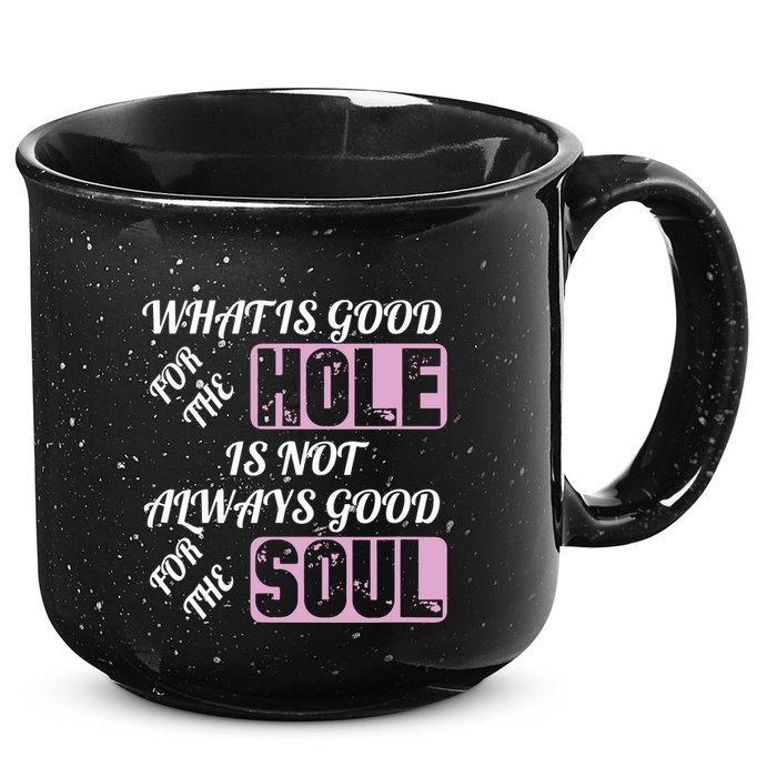 What Is Good For The Hole Is Not Always Good For The Soul 15oz Campfire Ceramic Mug
