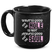 What Is Good For The Hole Is Not Always Good For The Soul 15oz Campfire Ceramic Mug
