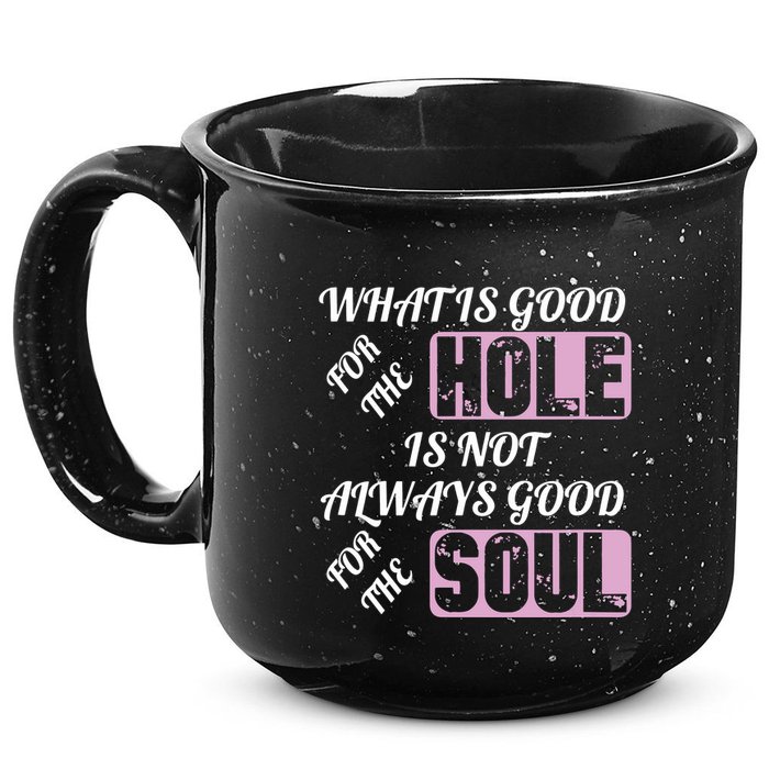 What Is Good For The Hole Is Not Always Good For The Soul 15oz Campfire Ceramic Mug