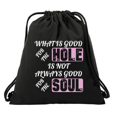 What Is Good For The Hole Is Not Always Good For The Soul Drawstring Bag