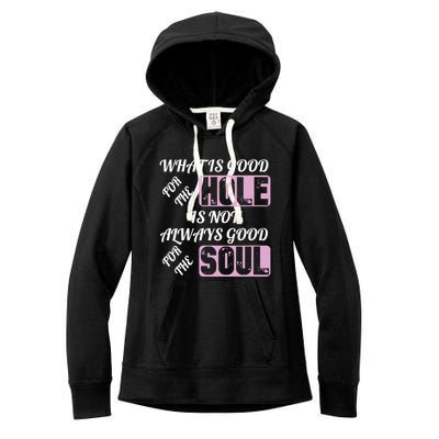 What Is Good For The Hole Is Not Always Good For The Soul Women's Fleece Hoodie
